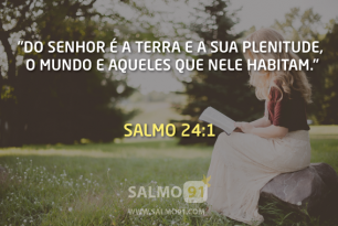 Salmo 24 - Do Senhor é a terra e a sua plenitude, o mundo e aqueles que ...